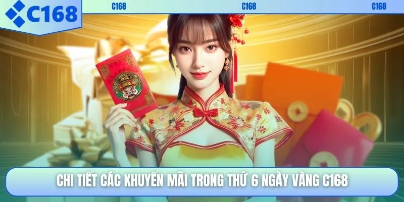Chi tiết các khuyến mãi trong Thứ 6 Ngày Vàng C168