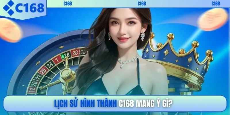 Lịch sử hình thành C168 mang ý gì?